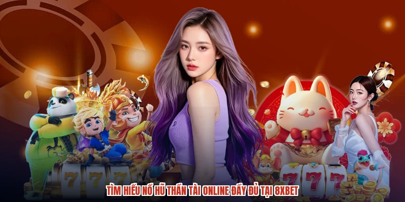 Tìm hiểu nổ hũ thần tài online đầy đủ tại 8XBET Tìm hiểu nổ hũ thần tài online đầy đủ tại 8XBET