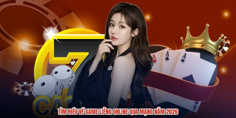 Tìm hiểu về game liêng online qua mạng năm 2026