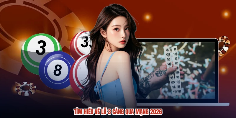 Tìm hiểu về lô 3 càng qua mạng 2026 Tìm hiểu về lô 3 càng qua mạng 2026
