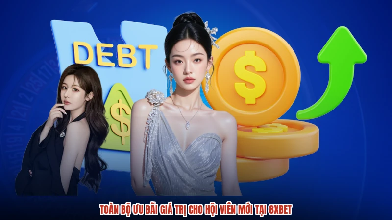 Toàn bộ ưu đãi giá trị cho hội viên mới tại 8XBET