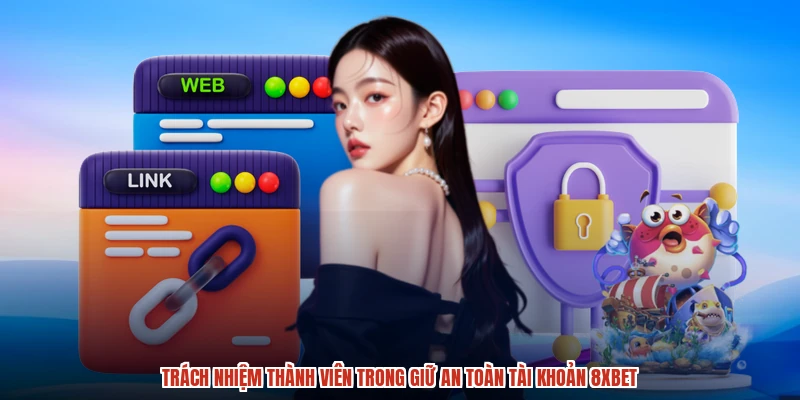 Trách nhiệm thành viên trong giữ an toàn tài khoản 8XBET Trách nhiệm thành viên trong giữ an toàn tài khoản 8XBET
