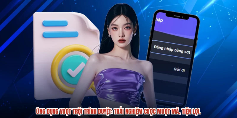 Ứng dụng vượt trội trình duyệt: Trải nghiệm cược mượt mà, tiện lợi.