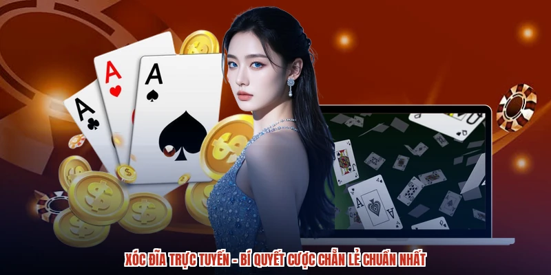 Xóc Đĩa Trực Tuyến - Bí Quyết Cược Chẵn Lẻ Chuẩn Nhất